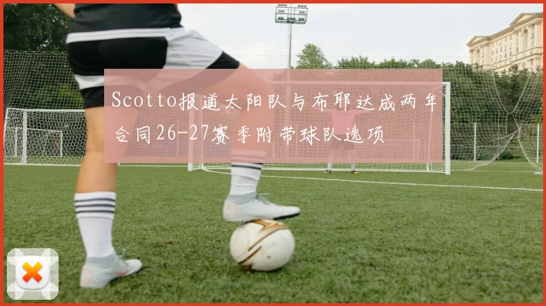 Scotto报道太阳队与布耶达成两年合同26-27赛季附带球队选项