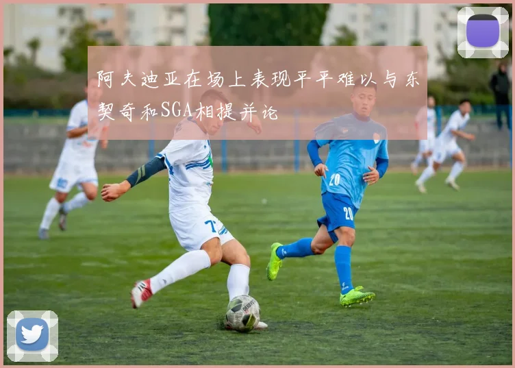 阿夫迪亚在场上表现平平难以与东契奇和SGA相提并论
